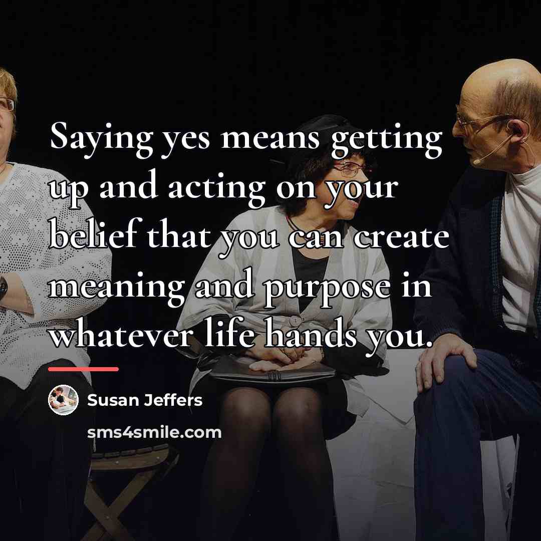 “Saying yes means getting up and acting on your belief…” quote by Susan Jeffers