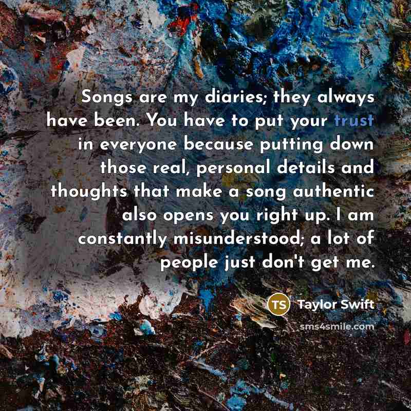 “Songs are my diaries; they always have been. You have…” quote by Taylor Swift