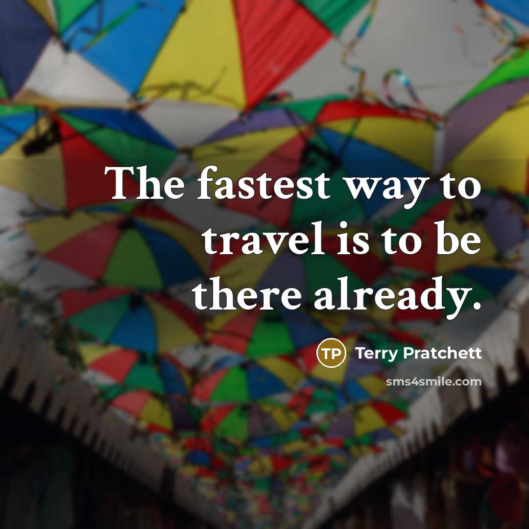 “The fastest way to travel is to be there already.…” quote by Terry Pratchett