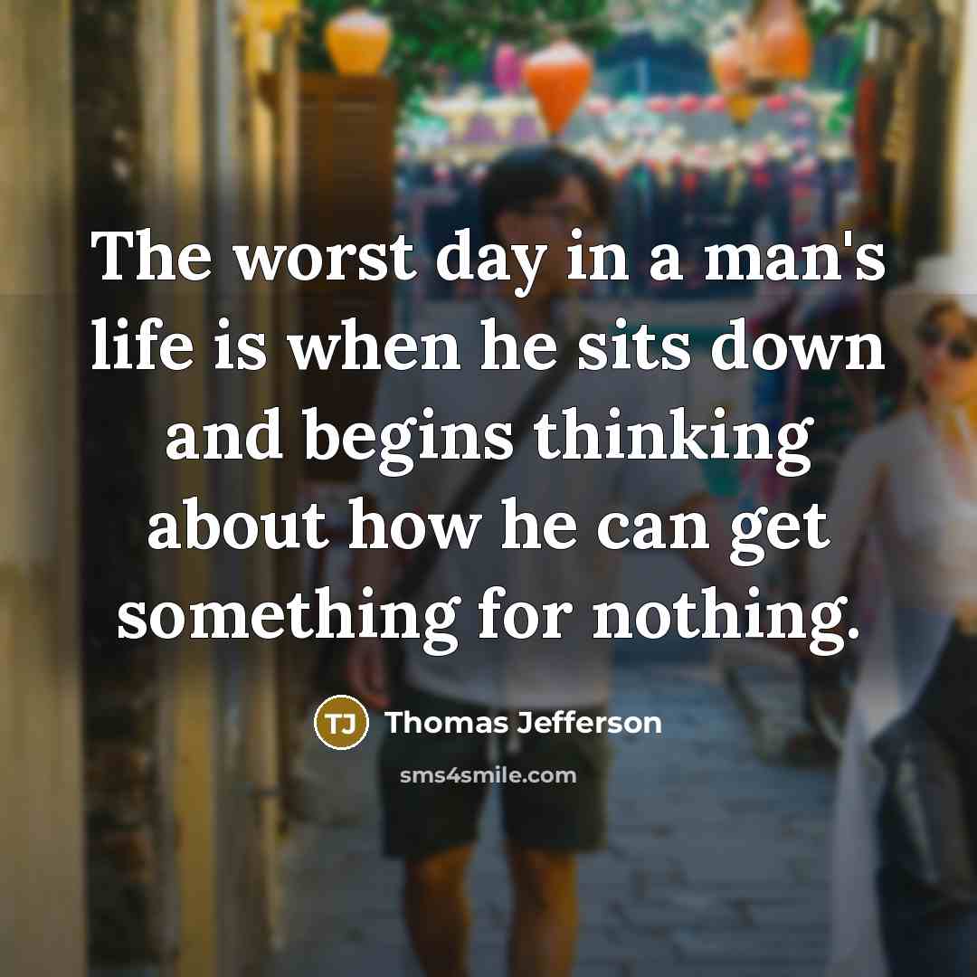 “The worst day in a man's life is when he…” quote by Thomas Jefferson