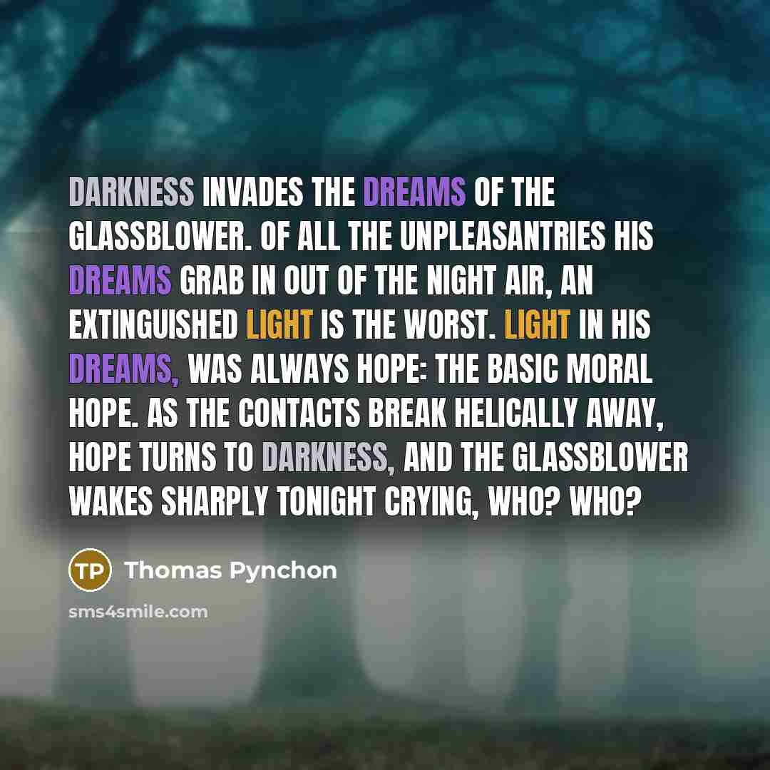 “Darkness invades the dreams of the glassblower. Of all the…” quote by Thomas Pynchon