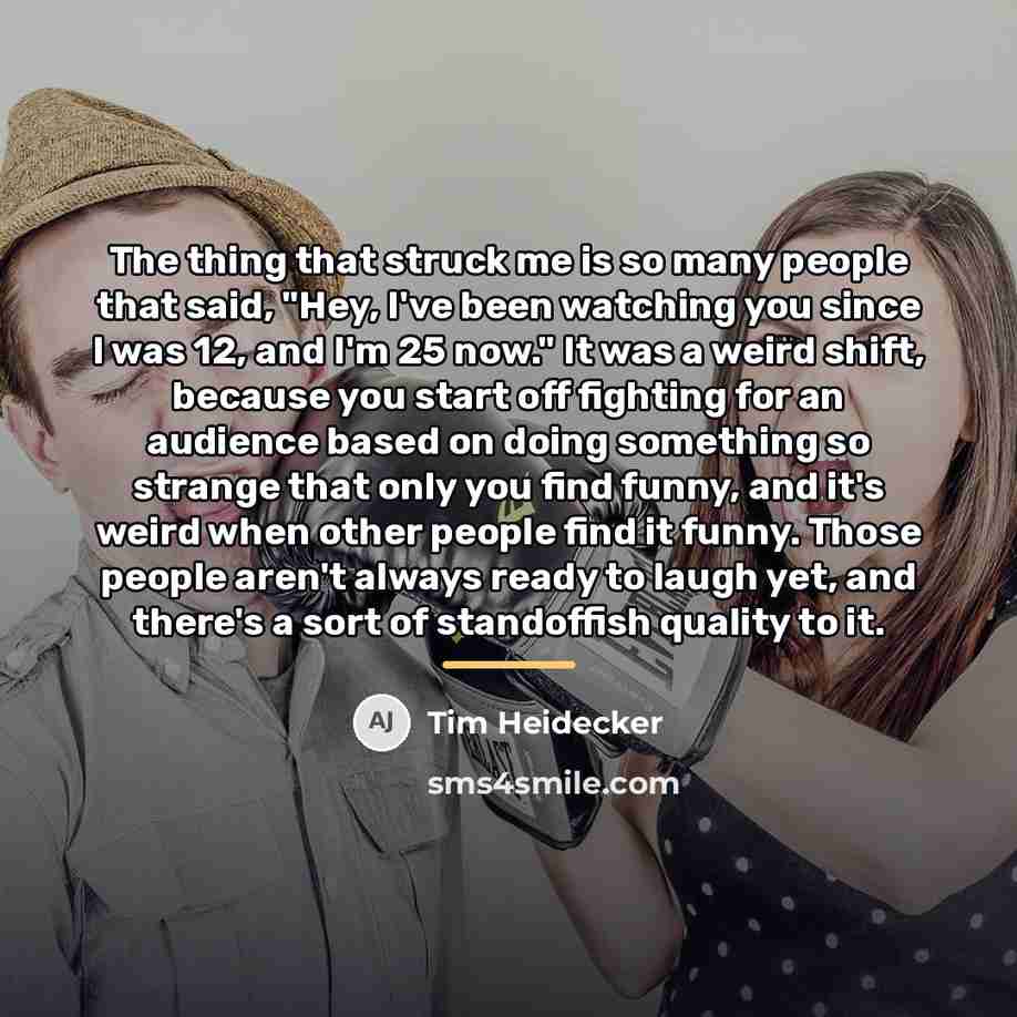 “The thing that struck me is so many people that…” quote by Tim Heidecker