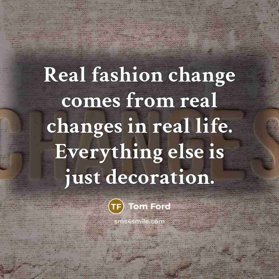 “Real fashion change comes from real changes in real life.…” quote by Tom Ford