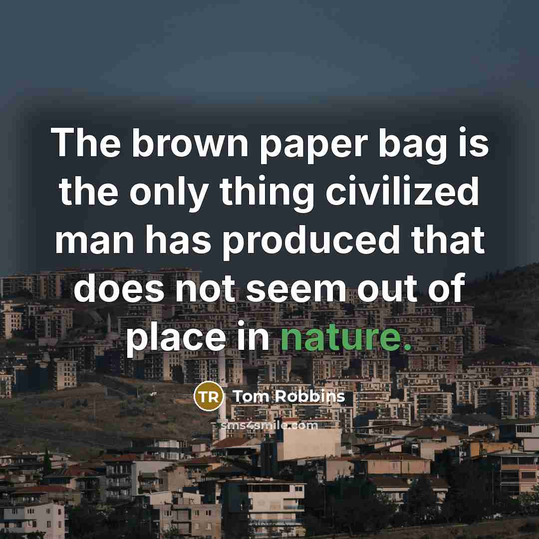“The brown paper bag is the only thing civilized man…” quote by Tom Robbins