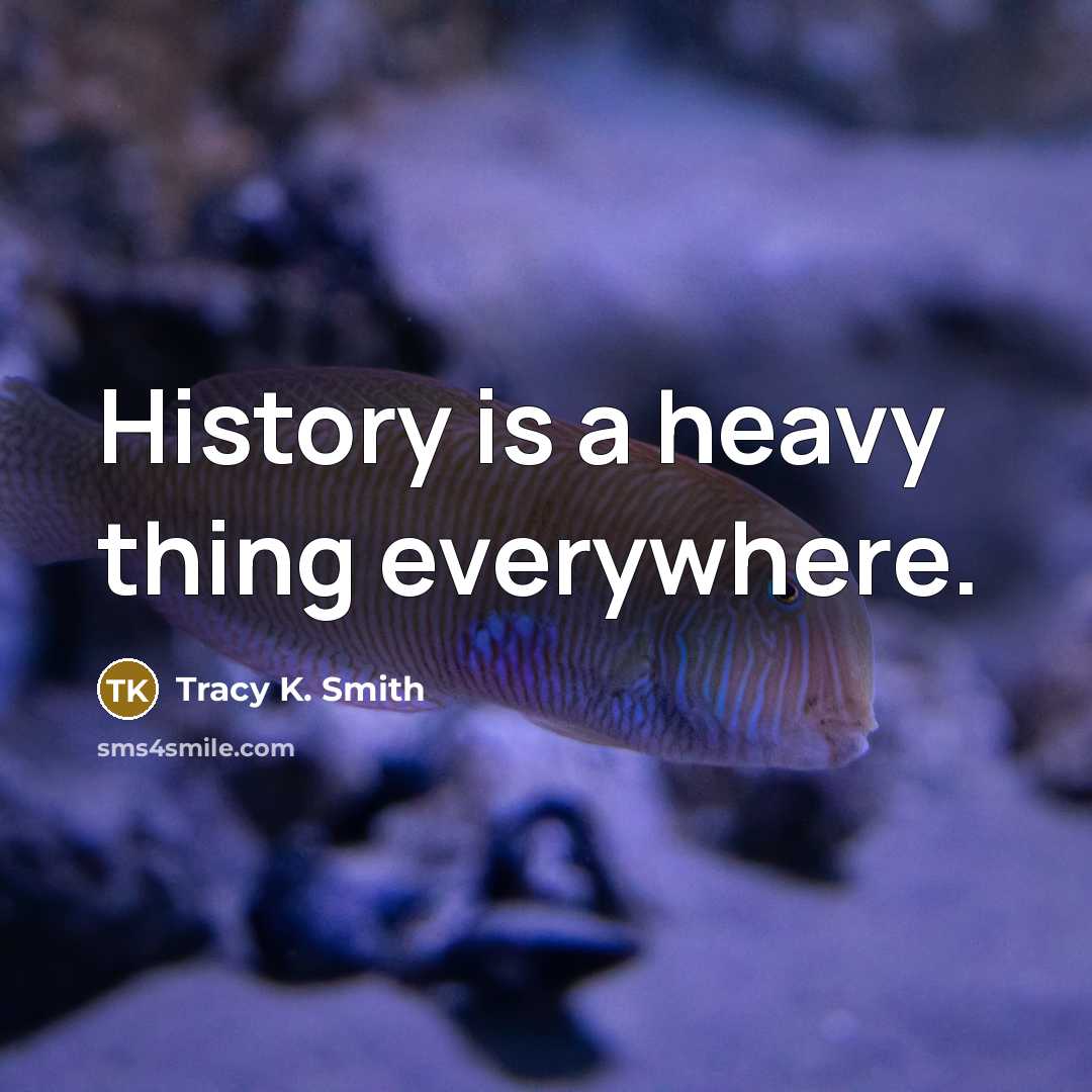 “History is a heavy thing everywhere.…” quote by Tracy K. Smith