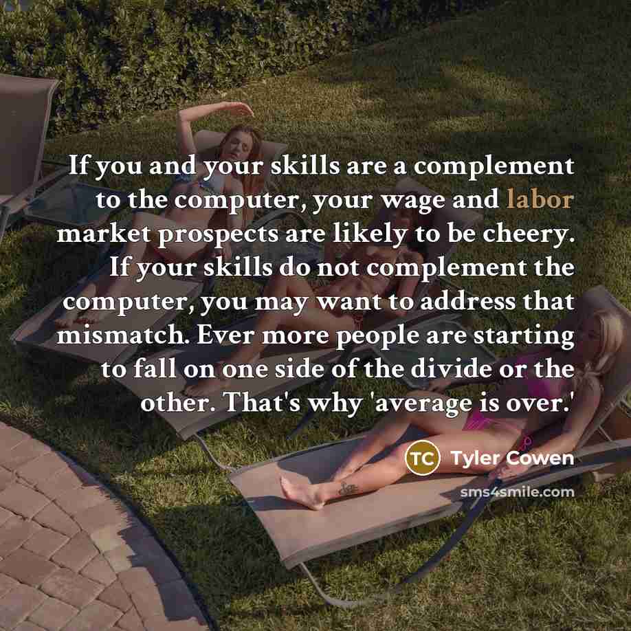 “If you and your skills are a complement to the…” quote by Tyler Cowen