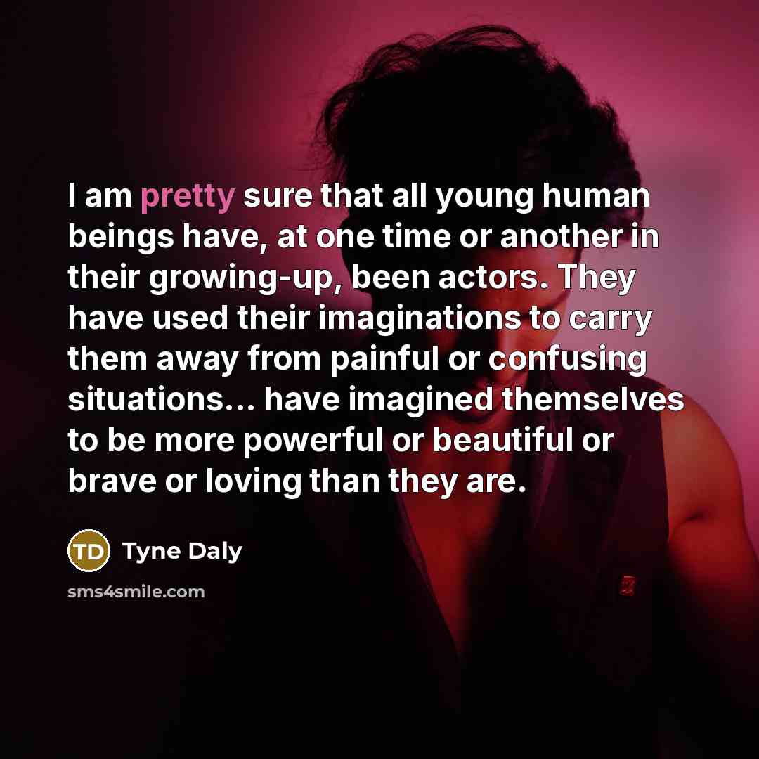 “I am pretty sure that all young human beings have,…” quote by Tyne Daly