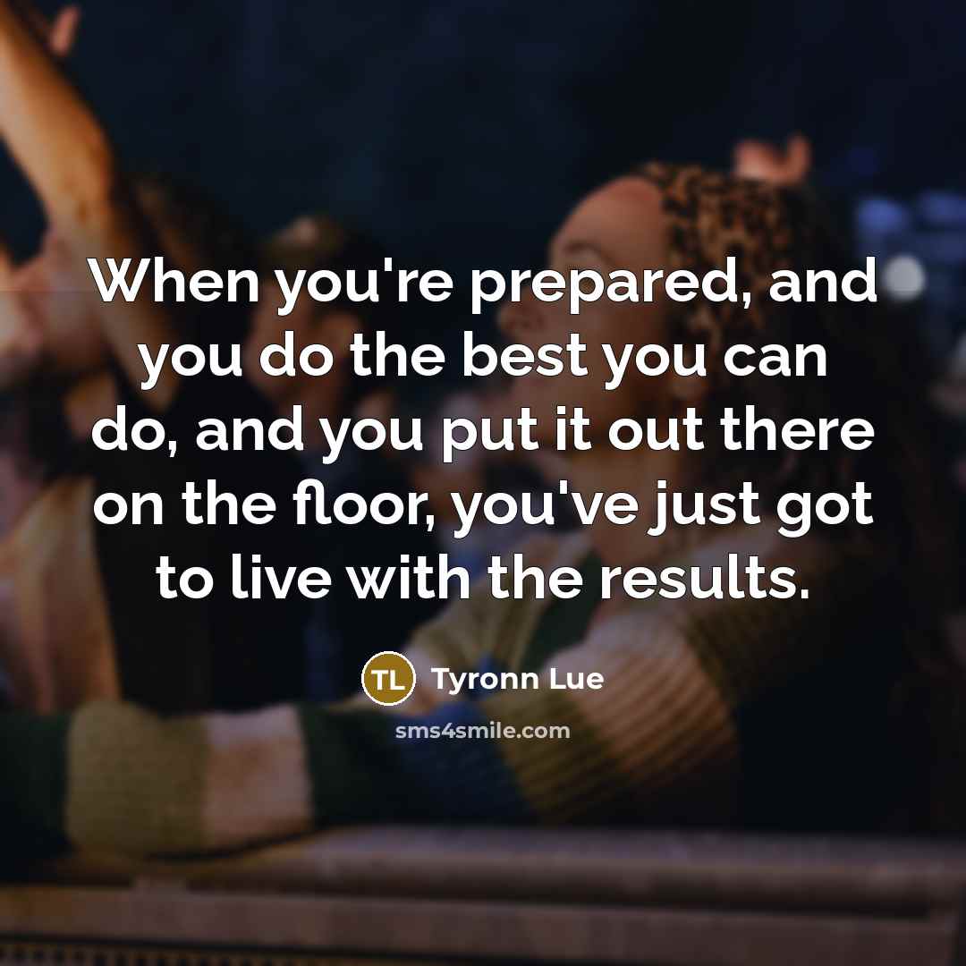 “When you're prepared, and you do the best you can…” quote by Tyronn Lue