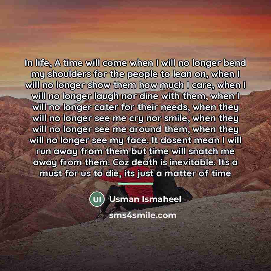 “In life, A time will come when I will no…” quote by Usman Ismaheel