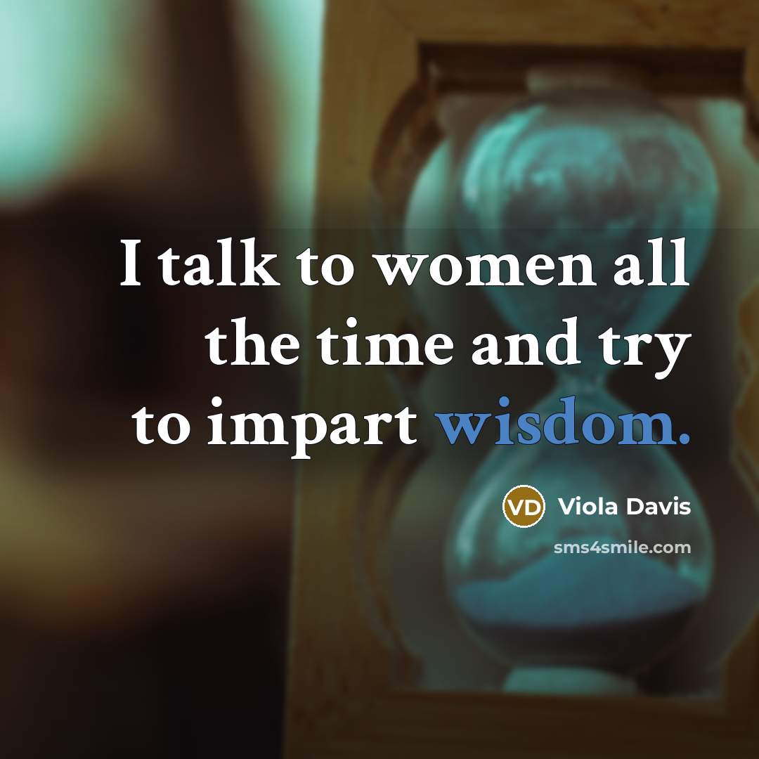 “I talk to women all the time and try to…” quote by Viola Davis