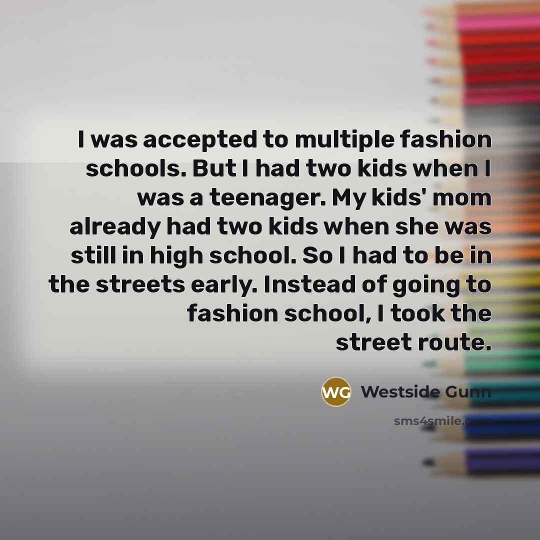 “I was accepted to multiple fashion schools. But I had…” quote by Westside Gunn