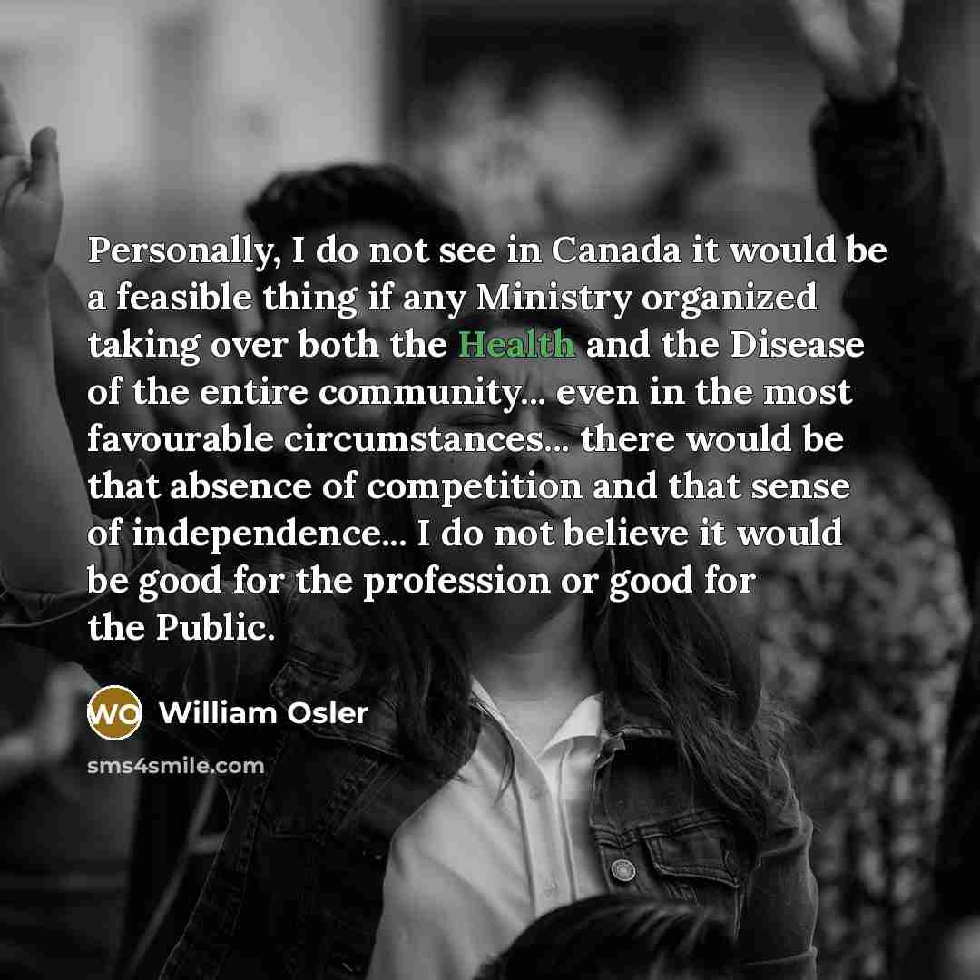 “Personally, I do not see in Canada it would be…” quote by William Osler