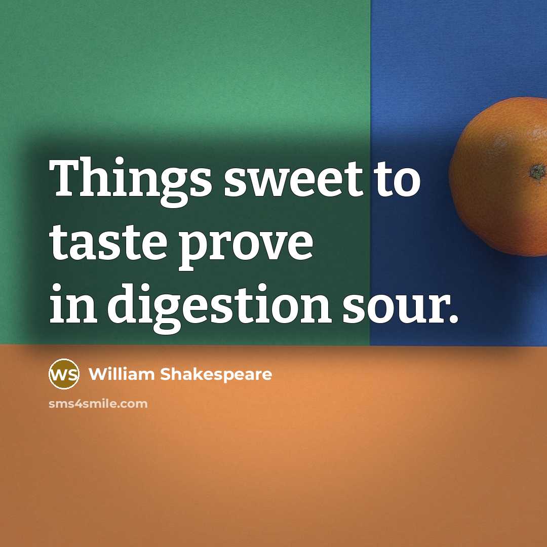 “Things sweet to taste prove in digestion sour.…” quote by William Shakespeare