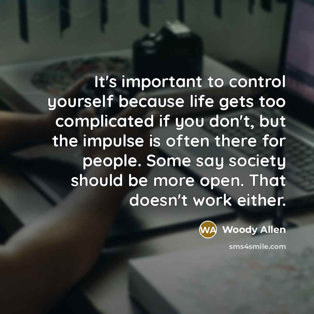 “It's important to control yourself because life gets too complicated…” quote by Woody Allen