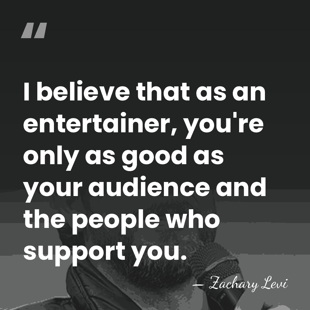I believe that as an entertainer, you're only as good as your&hellip; - Zachary Levi
