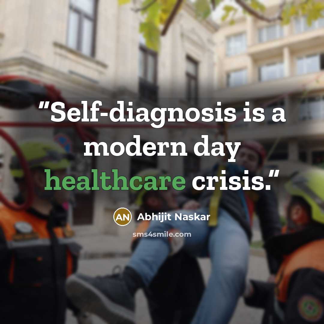“Self-diagnosis is a modern day healthcare crisis.” quote by Abhijit Naskar