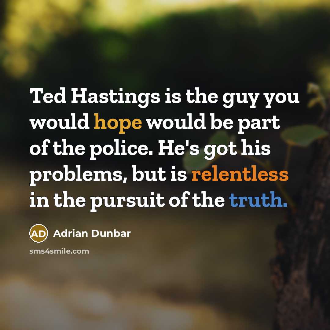 “Ted Hastings is the guy you would hope would be…” quote by Adrian Dunbar