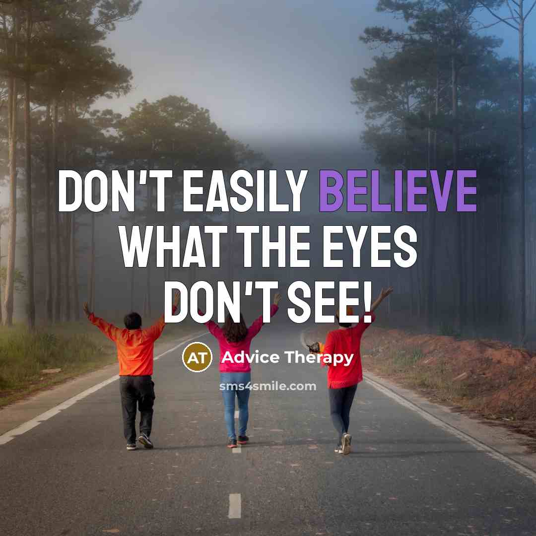 “Don't easily believe what the eyes don't see!” quote by Advice Therapy