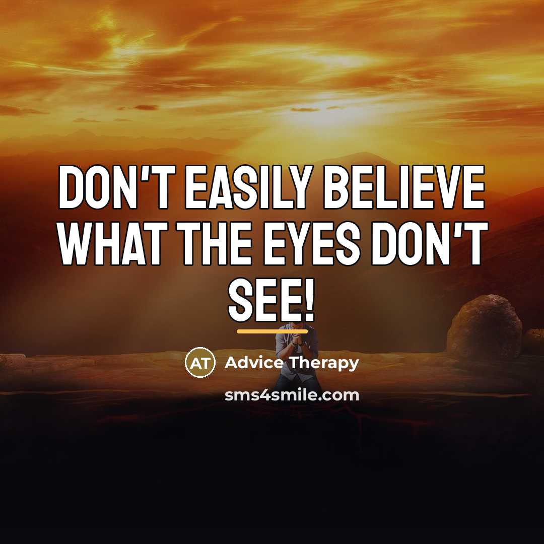 “Don't easily believe what the eyes don't see!…” quote by Advice Therapy