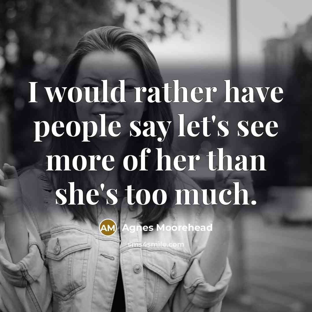 “I would rather have people say let's see more of…” quote by Agnes Moorehead