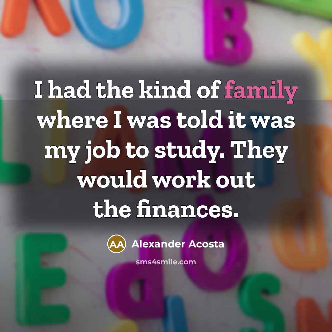 “I had the kind of family where I was told…” quote by Alexander Acosta