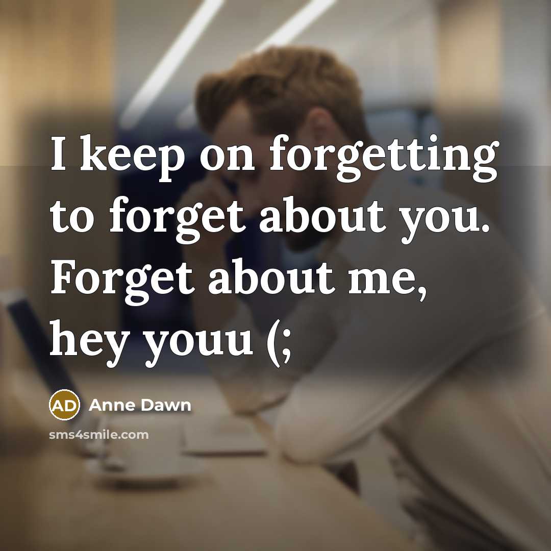 “I keep on forgetting to forget about you. Forget about me, hey youu (;” quote by Anne Dawn