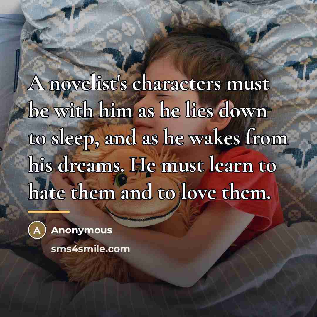 “A novelist's characters must be with him as he lies…” quote by Anonymous