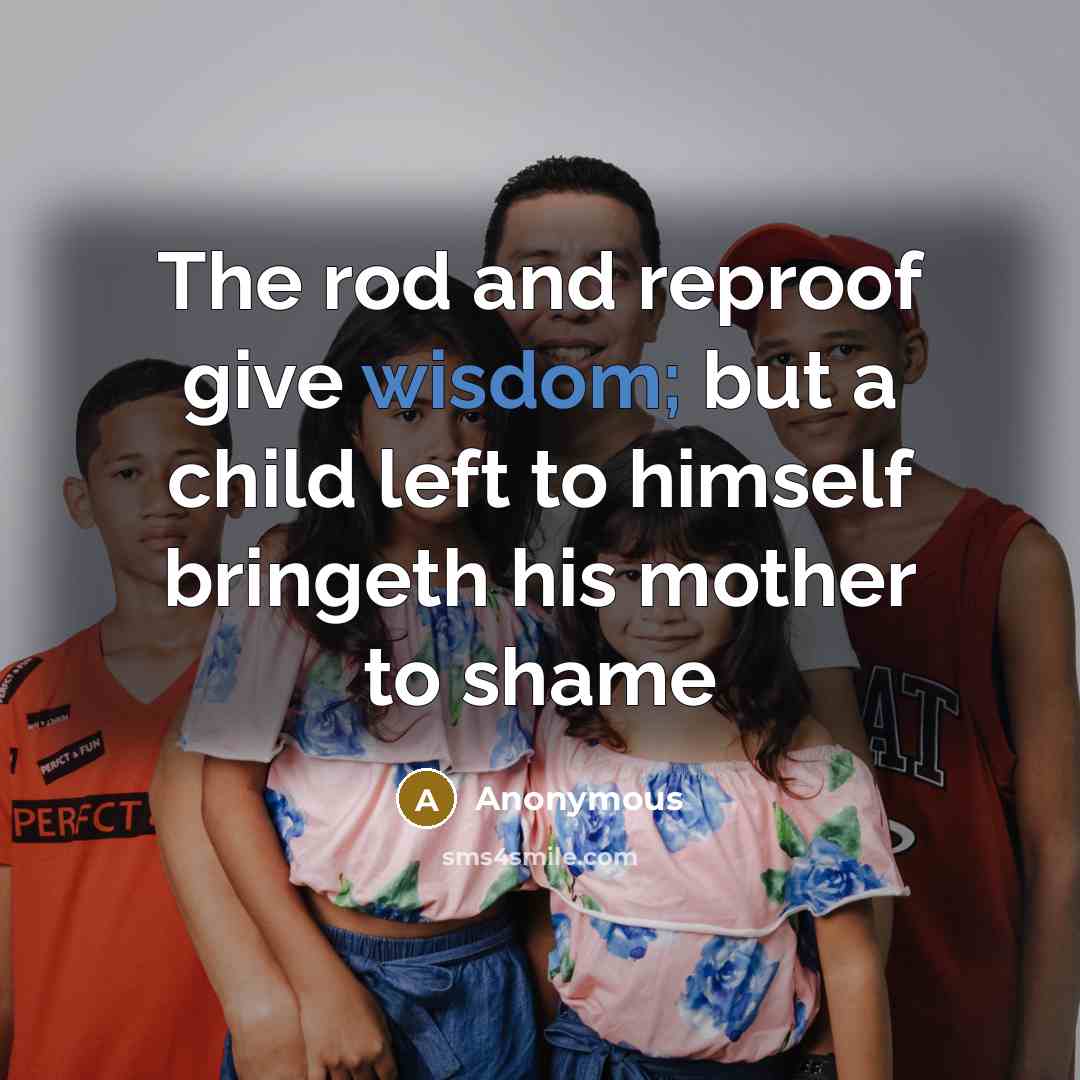 “The rod and reproof give wisdom; but a child left…” quote by Anonymous
