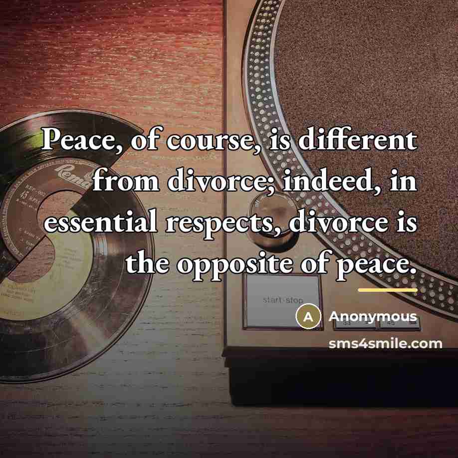 “Peace, of course, is different from divorce; indeed, in essential…” quote by Anonymous