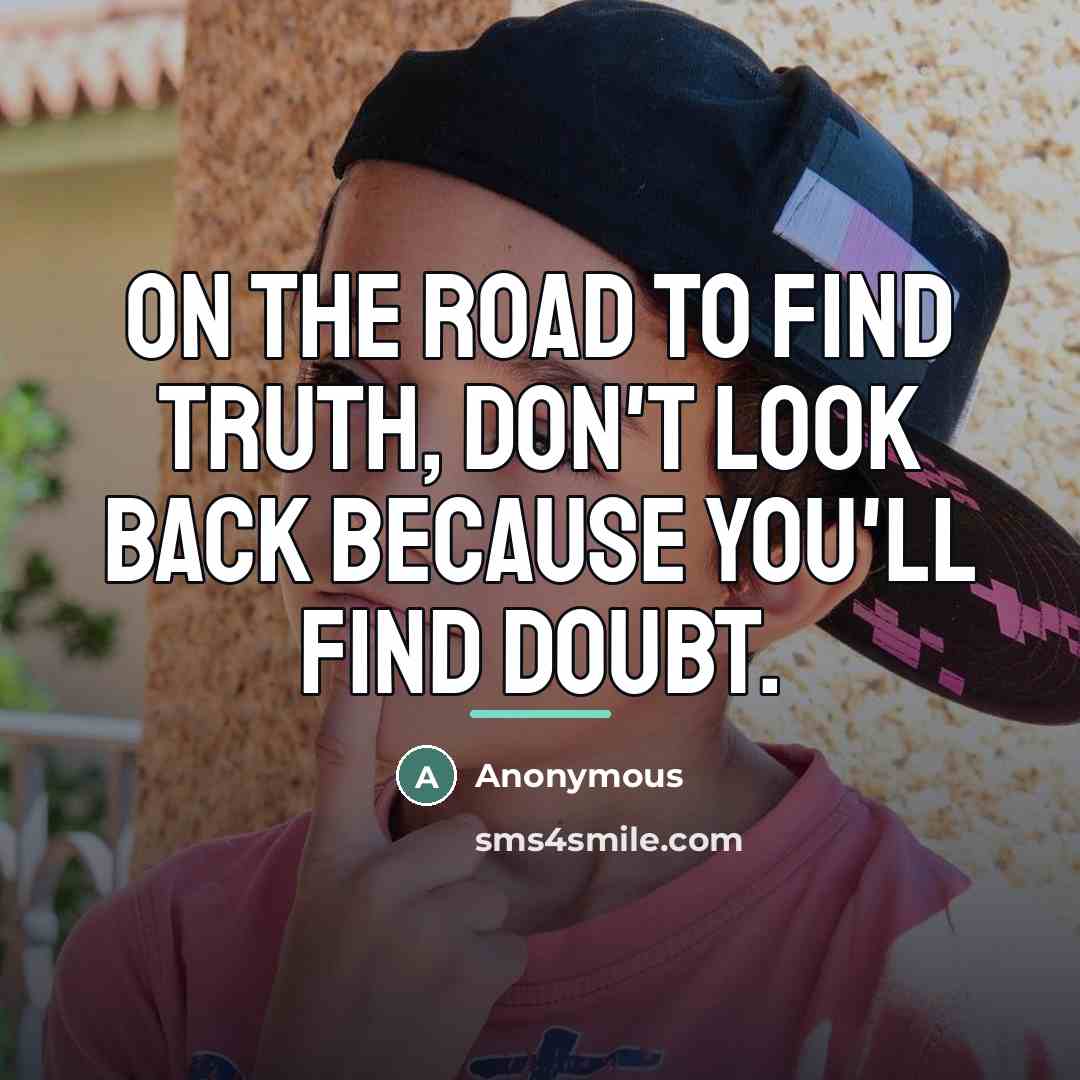 “On the road to find truth, don't look back because…” quote by Anonymous