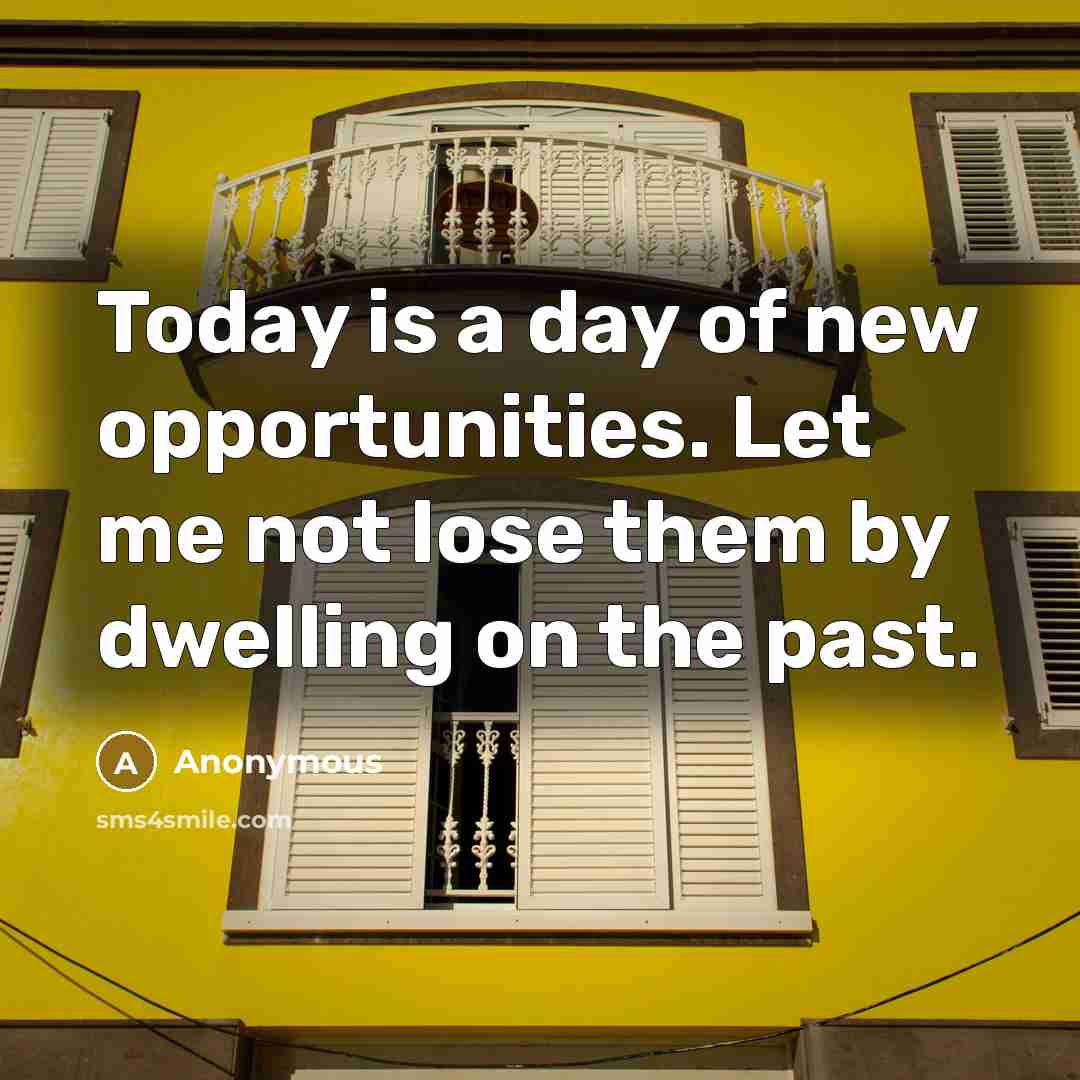 “Today is a day of new opportunities. Let me not…” quote by Anonymous
