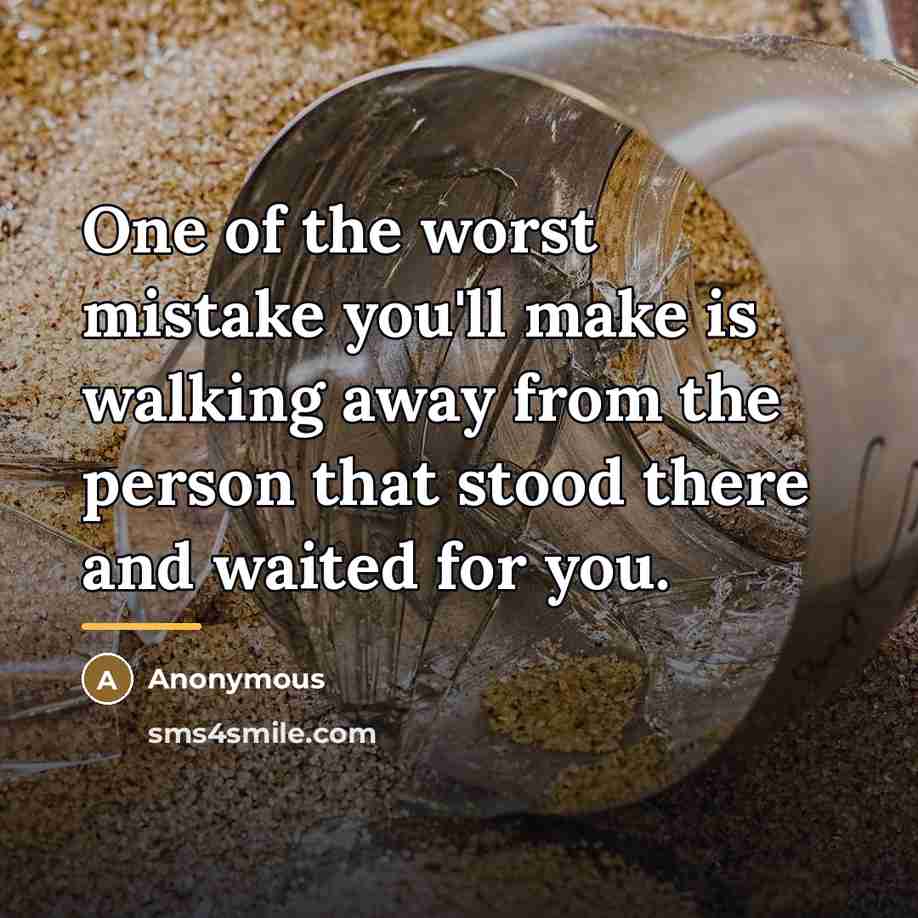 “One of the worst mistake you'll make is walking away…” quote by Anonymous