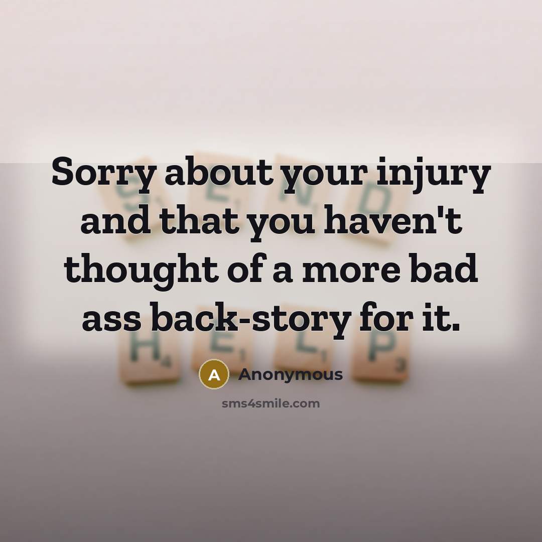 “Sorry about your injury and that you haven't thought of…” quote by Anonymous