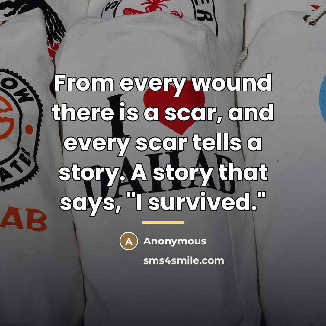“From every wound there is a scar, and every scar…” quote by Anonymous
