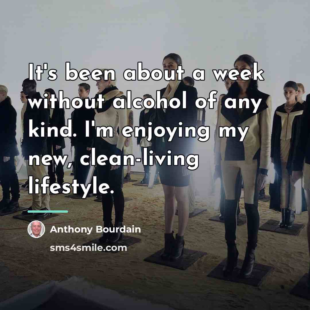 “It's been about a week without alcohol of any kind.…” quote by Anthony Bourdain