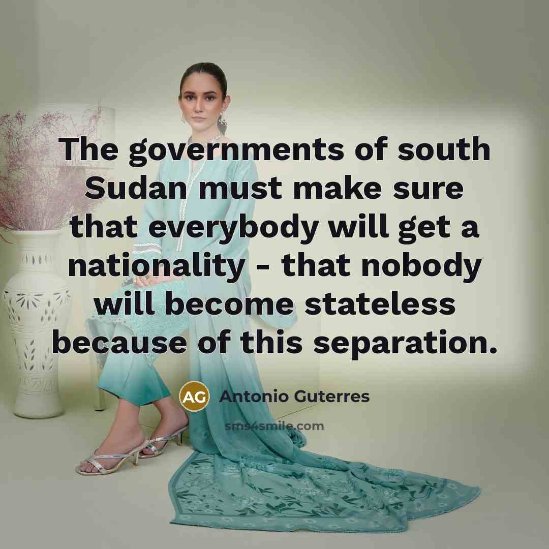 “The governments of south Sudan must make sure that everybody…” quote by Antonio Guterres