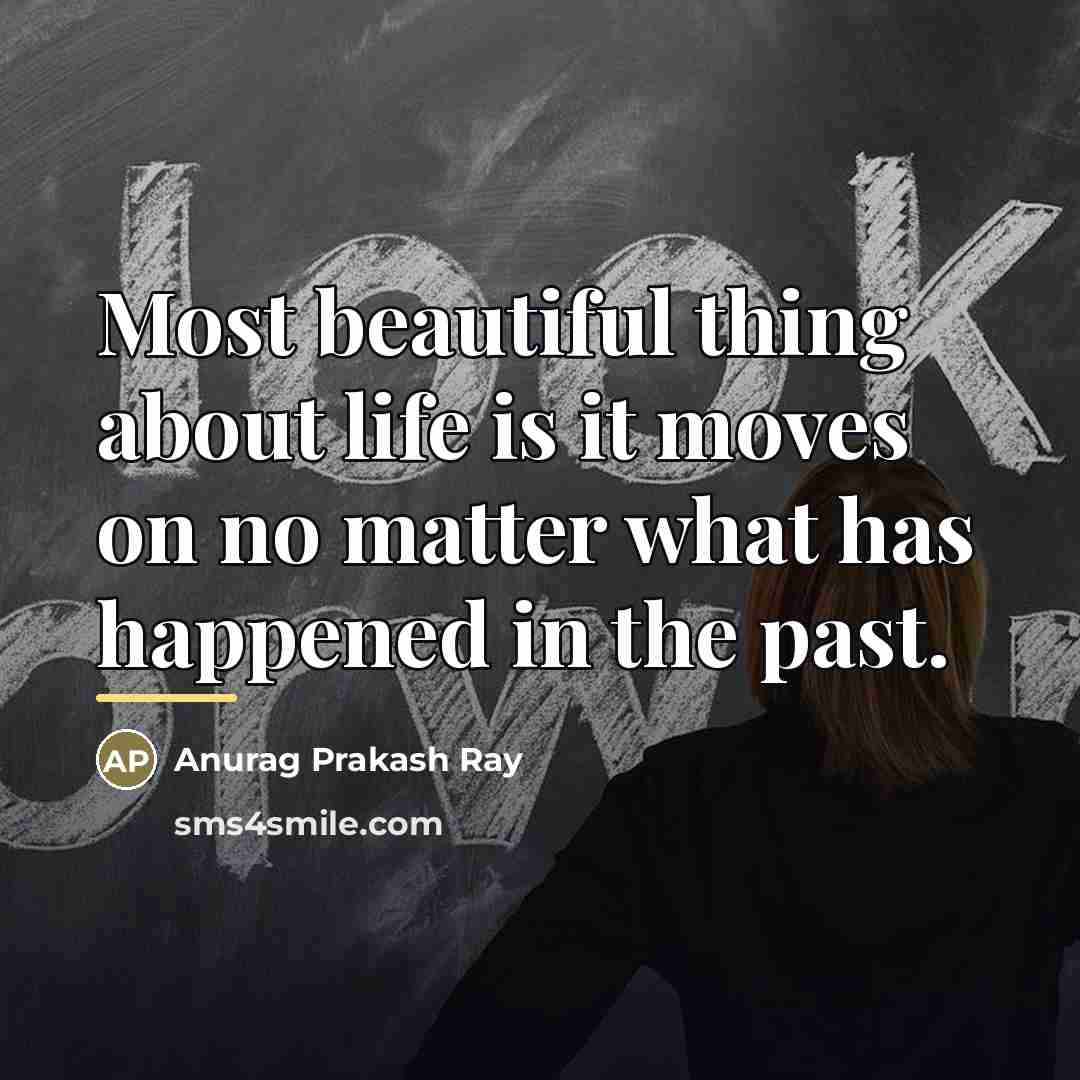 “Most beautiful thing about life is it moves on no…” quote by Anurag Prakash Ray