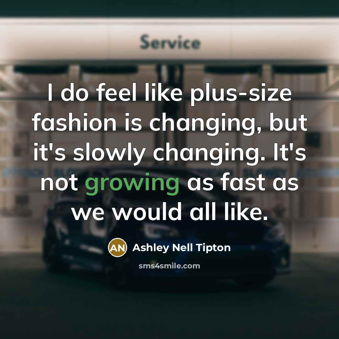 “I do feel like plus-size fashion is changing, but it's slowly changing. It's not growing as fast as we would all like.” quote by Ashley Nell Tipton
