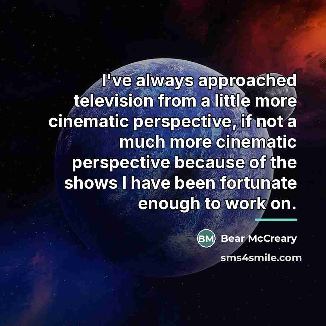 “I've always approached television from a little more cinematic perspective,…” quote by Bear McCreary