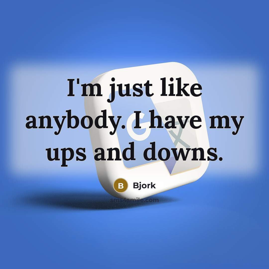 “I'm just like anybody. I have my ups and downs.…” quote by Bjork