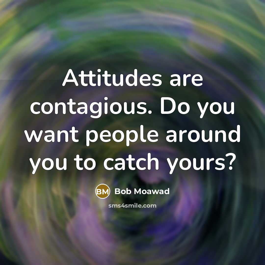 “Attitudes are contagious. Do you want people around you to…” quote by Bob Moawad