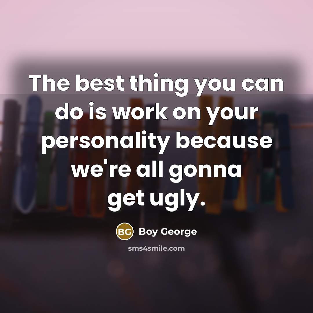 “The best thing you can do is work on your…” quote by Boy George