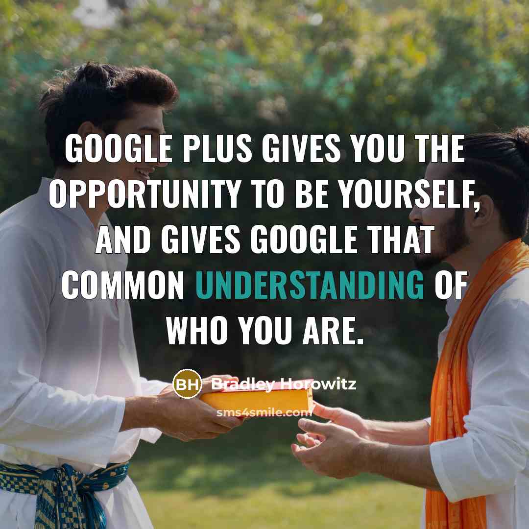 “Google Plus gives you the opportunity to be yourself, and…” quote by Bradley Horowitz