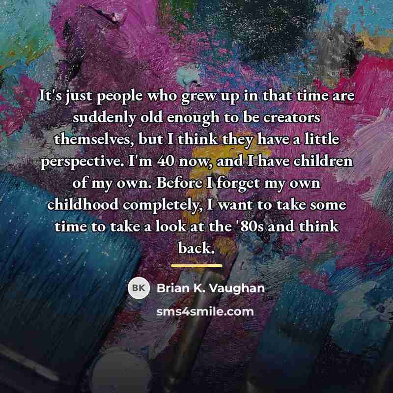 “It's just people who grew up in that time are…” quote by Brian K. Vaughan
