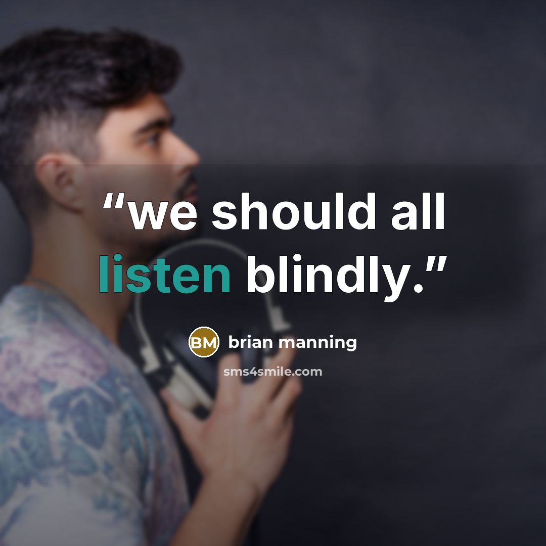“we should all listen blindly.” quote by brian manning