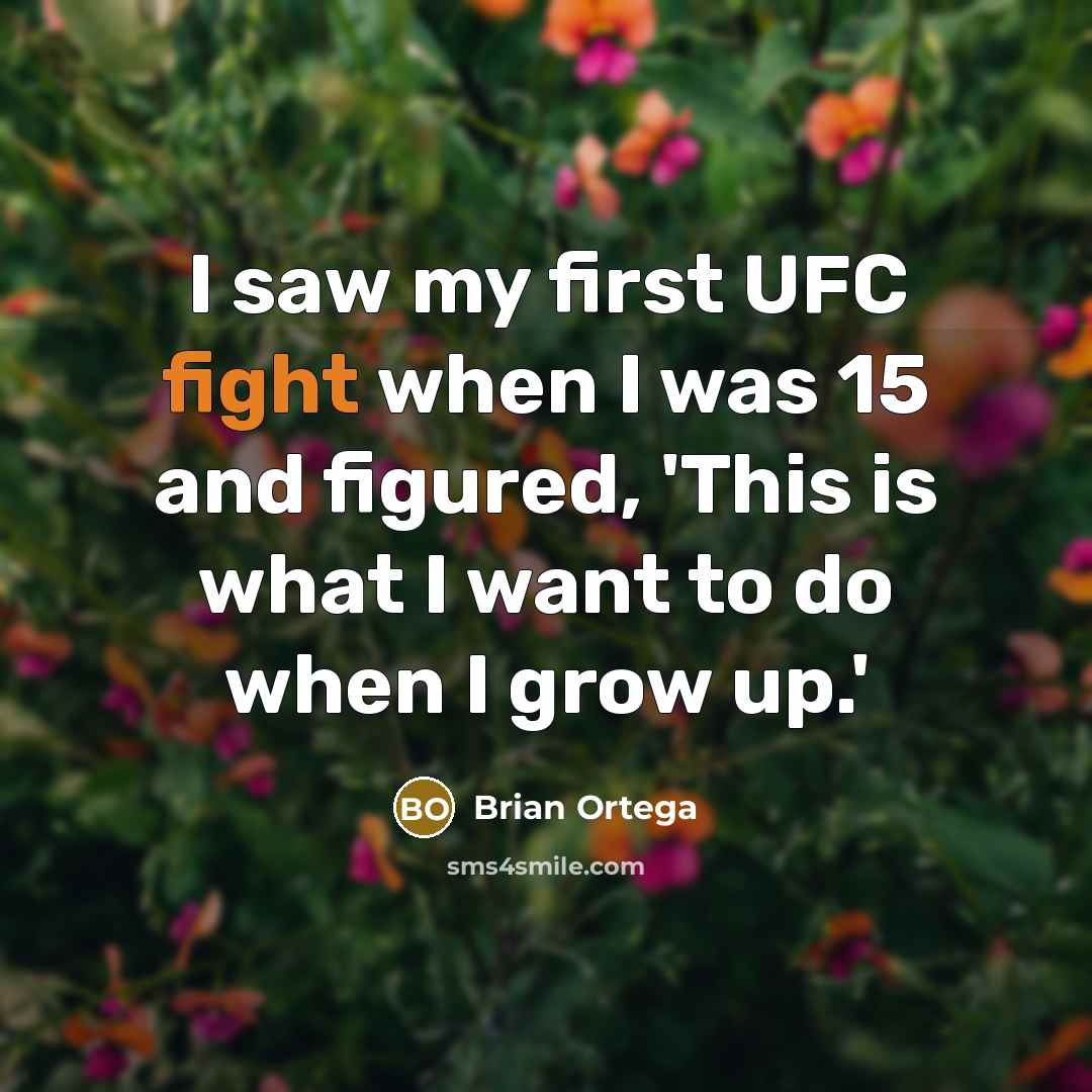 “I saw my first UFC fight when I was 15…” quote by Brian Ortega