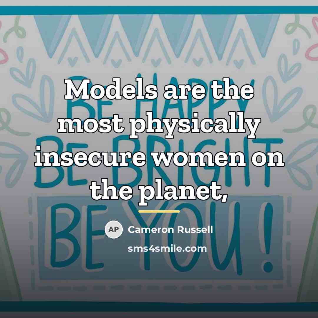 “Models are the most physically insecure women on the planet,…” quote by Cameron Russell