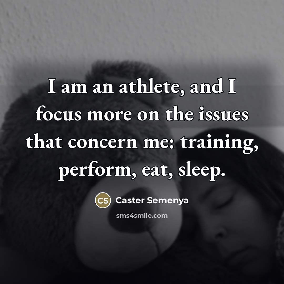“I am an athlete, and I focus more on the…” quote by Caster Semenya