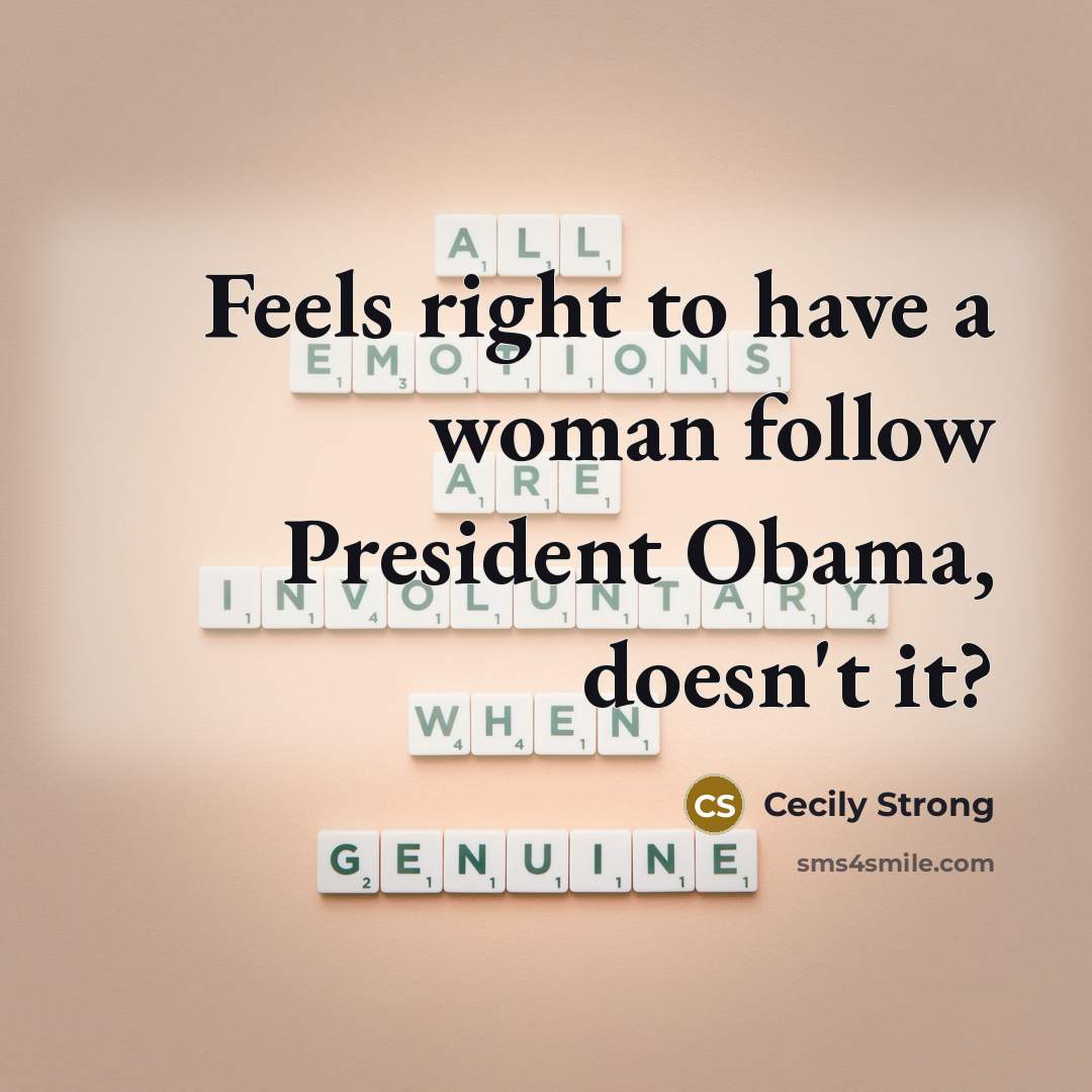 “Feels right to have a woman follow President Obama, doesn't…” quote by Cecily Strong