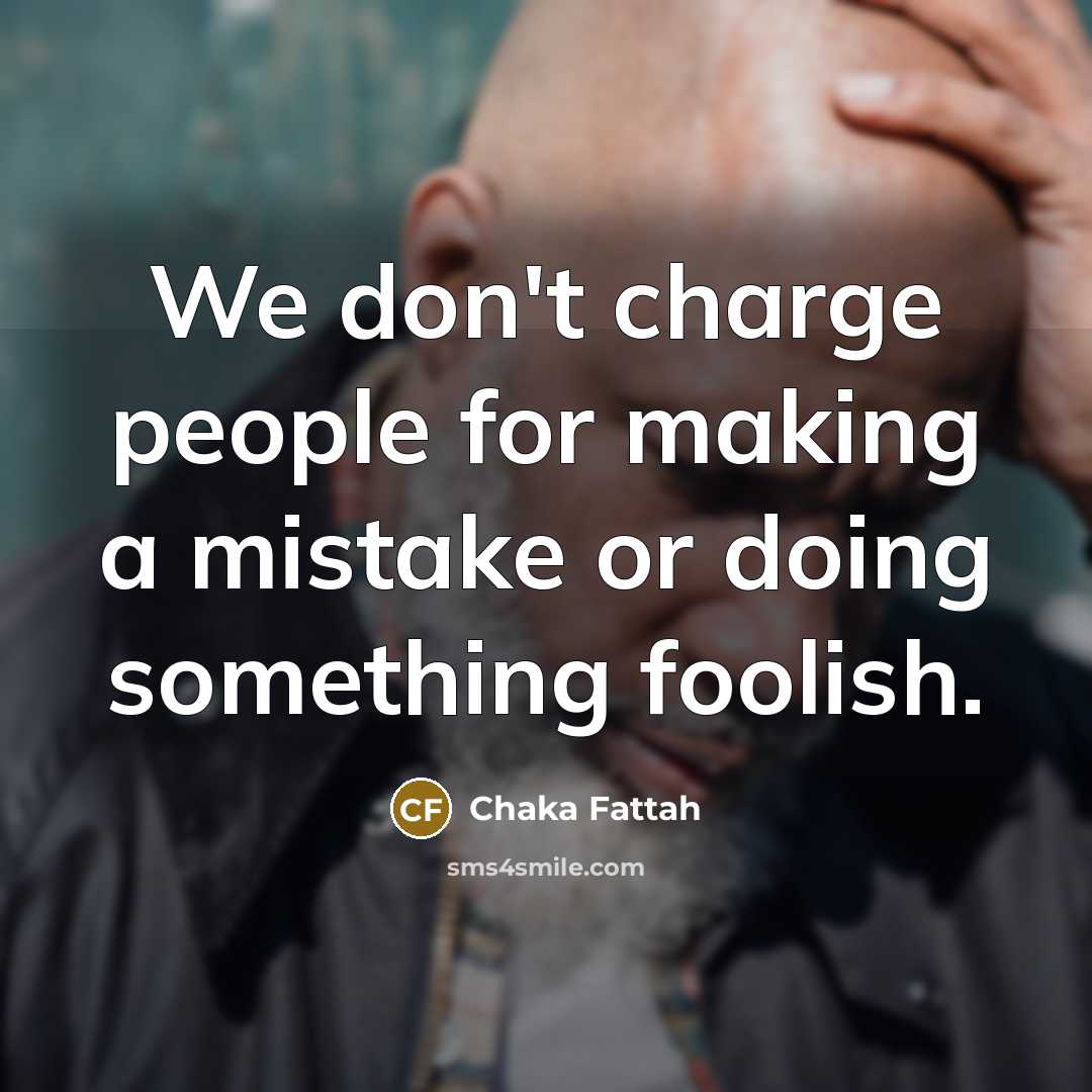 “We don't charge people for making a mistake or doing something foolish.” quote by Chaka Fattah